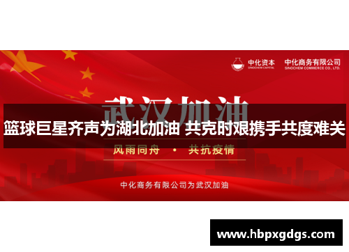 篮球巨星齐声为湖北加油 共克时艰携手共度难关