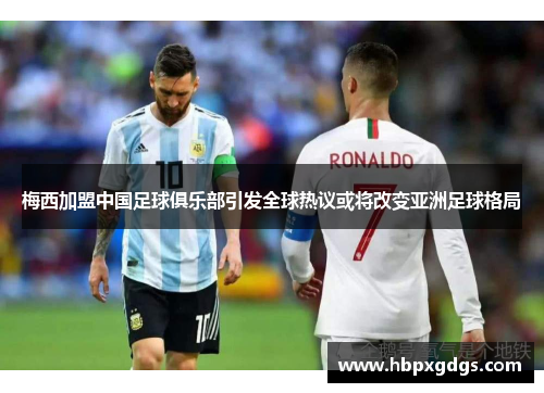 梅西加盟中国足球俱乐部引发全球热议或将改变亚洲足球格局